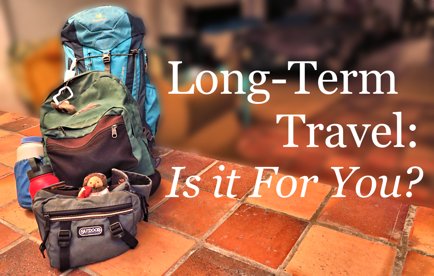 Long Term Travel: Is it For You? Image of packs ready for traveling.